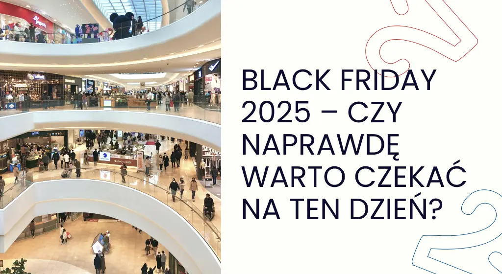 Black Friday 2025 – czy naprawdę warto czekać na ten dzień?